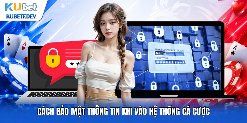 Cách bảo mật thông tin khi vào hệ thống cá cược
