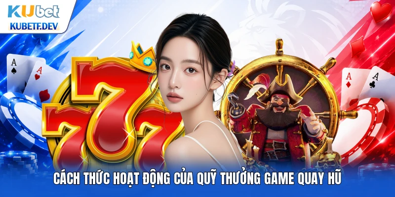 Cách thức hoạt động của quỹ thưởng game quay hũ