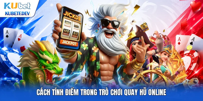 Cách tính điểm trong trò chơi quay hũ online