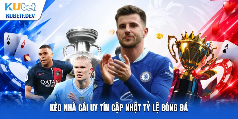 Kèo nhà cái uy tín cập nhật tỷ lệ bóng đá