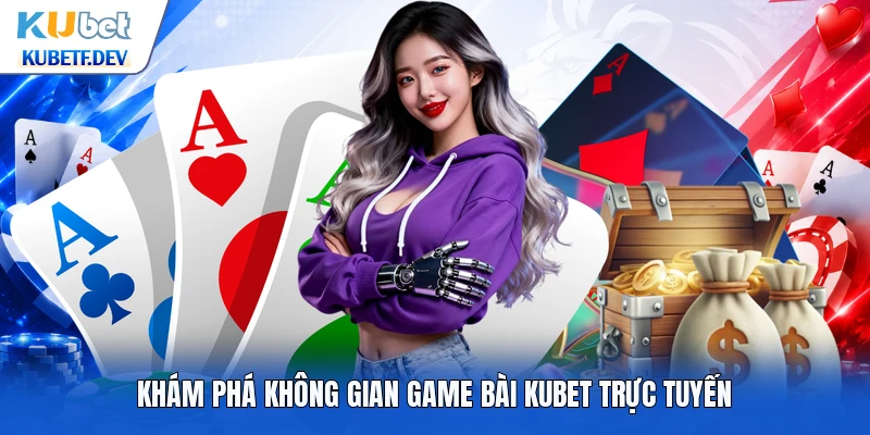 Khám phá không gian game bài kubet trực tuyến