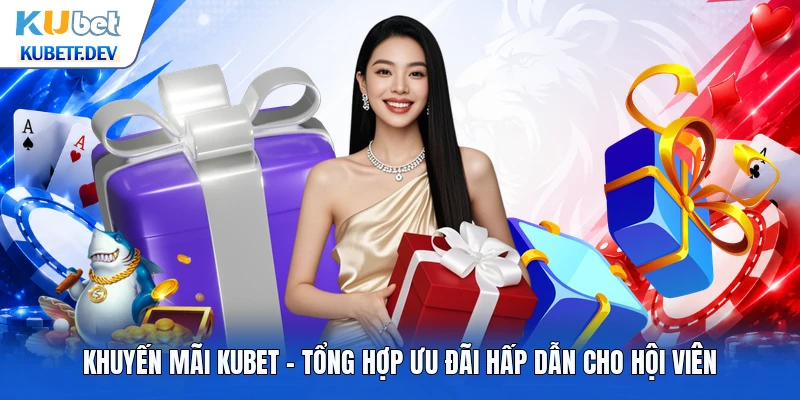 Khuyến Mãi Kubet - Tổng Hợp Ưu Đãi Hấp Dẫn Cho Hội Viên