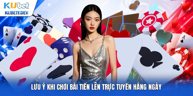 Lưu ý khi chơi bài tiến lên trực tuyến hằng ngày