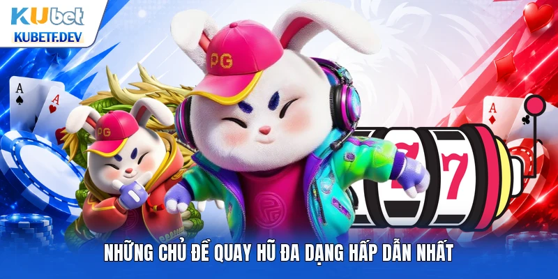 Những chủ đề quay hũ đa dạng hấp dẫn nhất