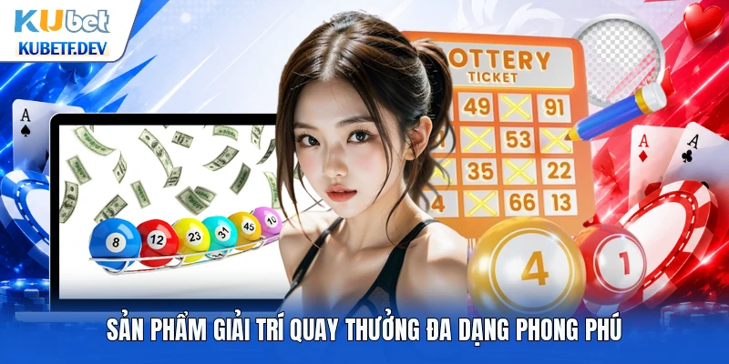 Sản phẩm giải trí quay thưởng đa dạng phong phú