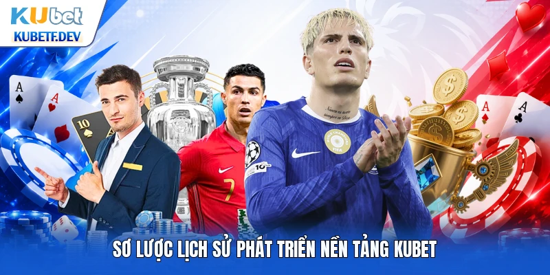 Sơ lược lịch sử phát triển nền tảng Kubet