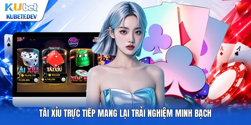 Tài xỉu trực tiếp mang lại trải nghiệm minh bạch