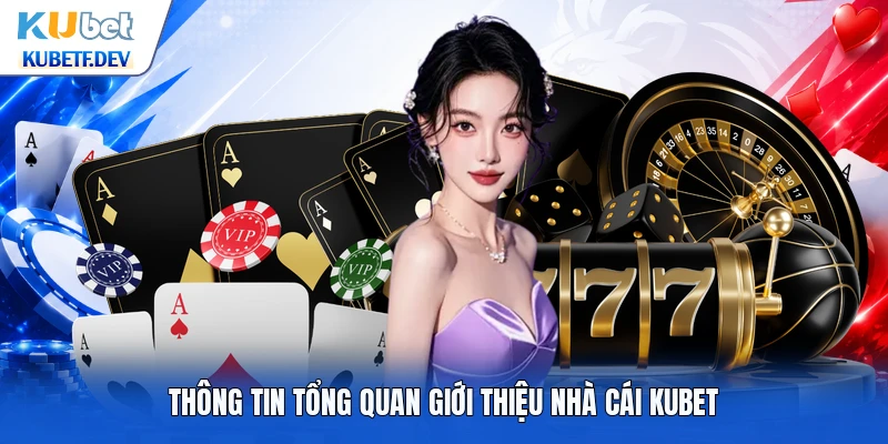 Thông tin tổng quan giới thiệu nhà cái Kubet