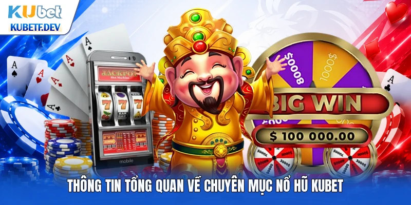 Thông tin tổng quan về chuyên mục nổ hũ Kubet