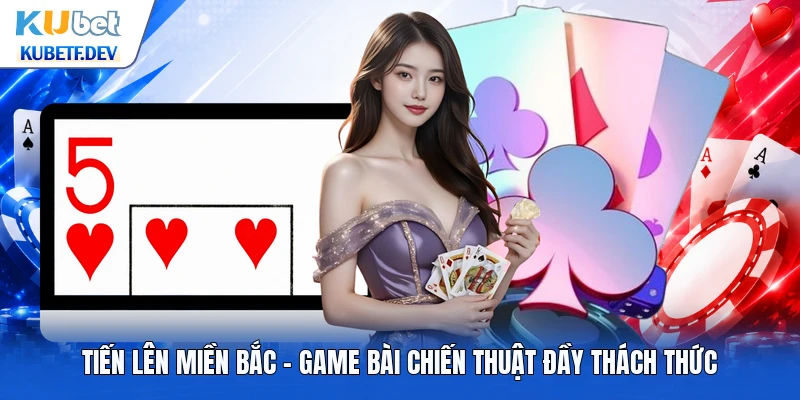 Tiến Lên Miền Bắc - Game Bài Chiến Thuật Đầy Thách Thức