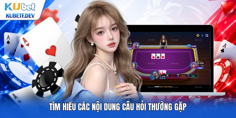 Tìm hiểu các nội dung câu hỏi thường gặp
