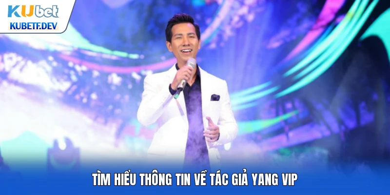 Tìm hiểu thông tin về tác giả Yang Vip