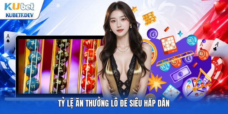 Tỷ lệ ăn thưởng lô đề siêu hấp dẫn