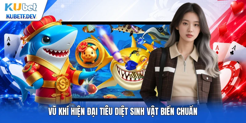 Vũ khí hiện đại tiêu diệt sinh vật biển chuẩn